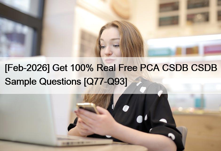 [Feb-2026] Get 100% Real Free PCA CSDB CSDB Sample Questions [Q77-Q93 ...