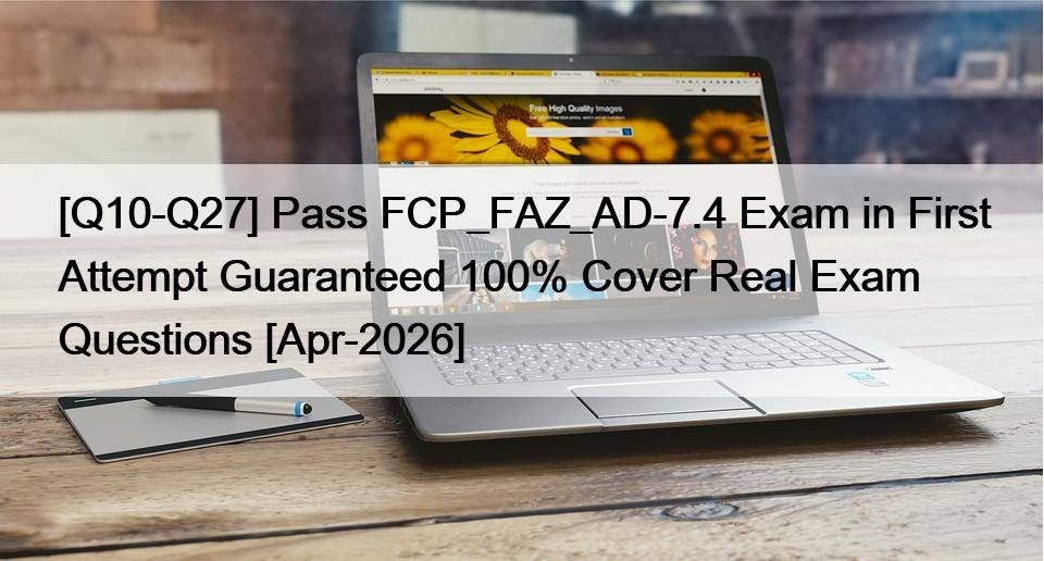 [Q10-Q27] Pass FCP_FAZ_AD-7.4 Exam in First Attempt Guaranteed 100% ...